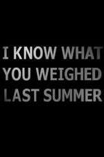 Watch I Know What You Weighed Last Summer Fmovies